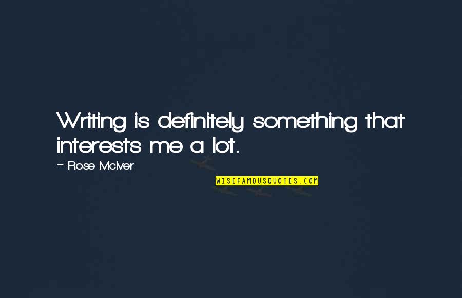 Centrifugal Quotes By Rose McIver: Writing is definitely something that interests me a Centrifugal Quotes By Rose McIver: Writing is definitely something that interests me a