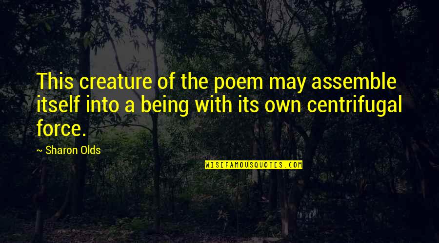 Centrifugal Quotes By Sharon Olds: This creature of the poem may assemble itself Centrifugal Quotes By Sharon Olds: This creature of the poem may assemble itself