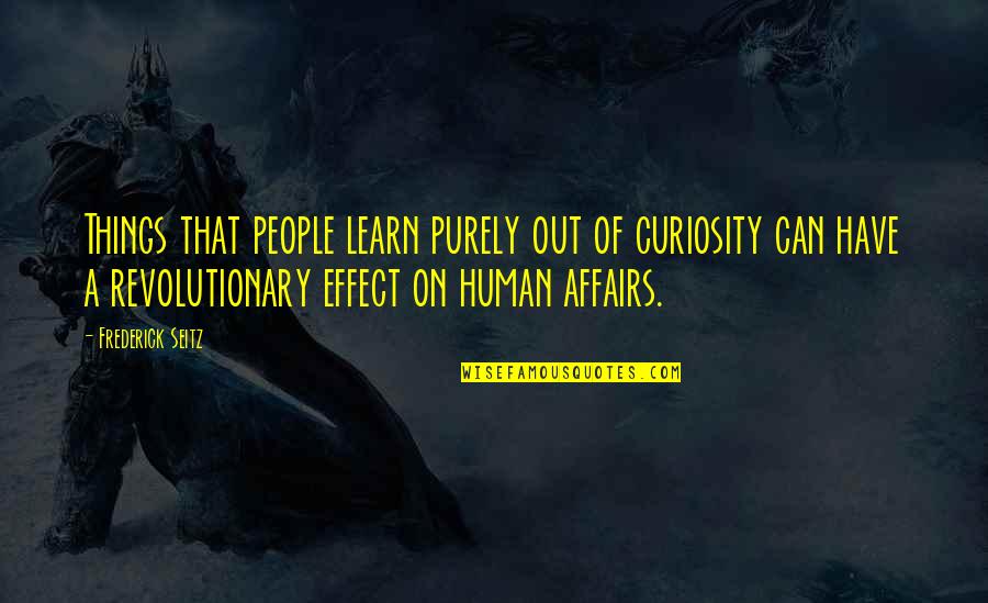 Centrifuge Quote Quotes By Frederick Seitz: Things that people learn purely out of curiosity