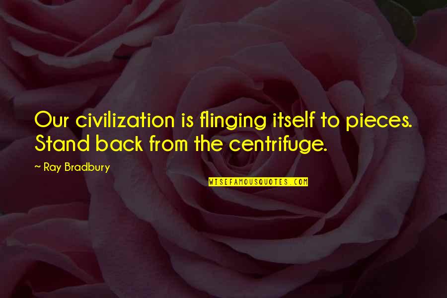 Centrifuge Quotes By Ray Bradbury: Our civilization is flinging itself to pieces. Stand