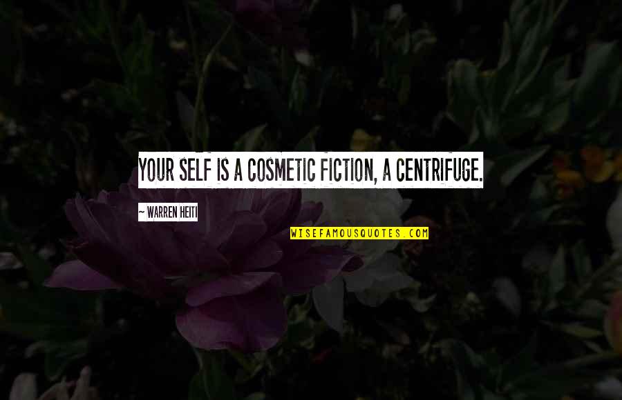 Centrifuge Quotes By Warren Heiti: Your self is a cosmetic fiction, a centrifuge.
