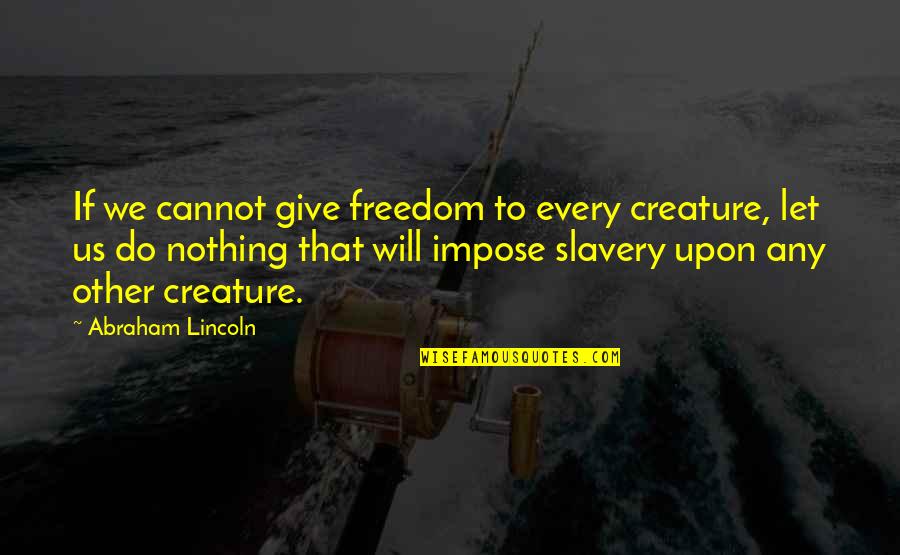 Centrifuges Quotes By Abraham Lincoln: If we cannot give freedom to every creature, Centrifuges Quotes By Abraham Lincoln: If we cannot give freedom to every creature,