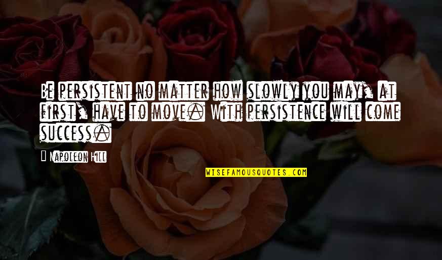 Centrifugos Quotes By Napoleon Hill: Be persistent no matter how slowly you may,