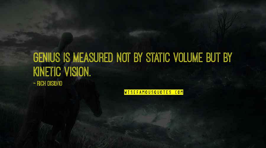 Centrillion Quotes By Rich DiSilvio: Genius is measured not by static volume but