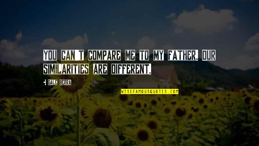 Centrism Toilet Quotes By Dale Berra: You can't compare me to my father. Our