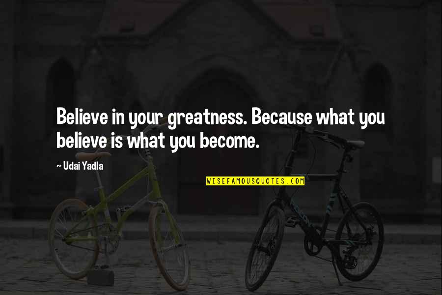 Centrism Toilet Quotes By Udai Yadla: Believe in your greatness. Because what you believe