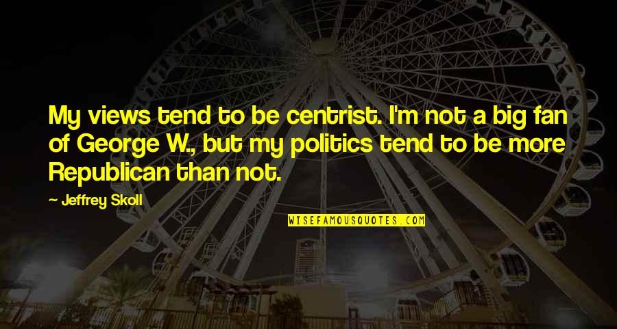Centrist Politics Quotes By Jeffrey Skoll: My views tend to be centrist. I'm not