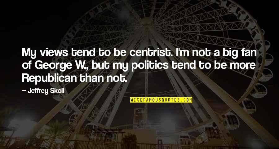 Centrist Quotes By Jeffrey Skoll: My views tend to be centrist. I'm not