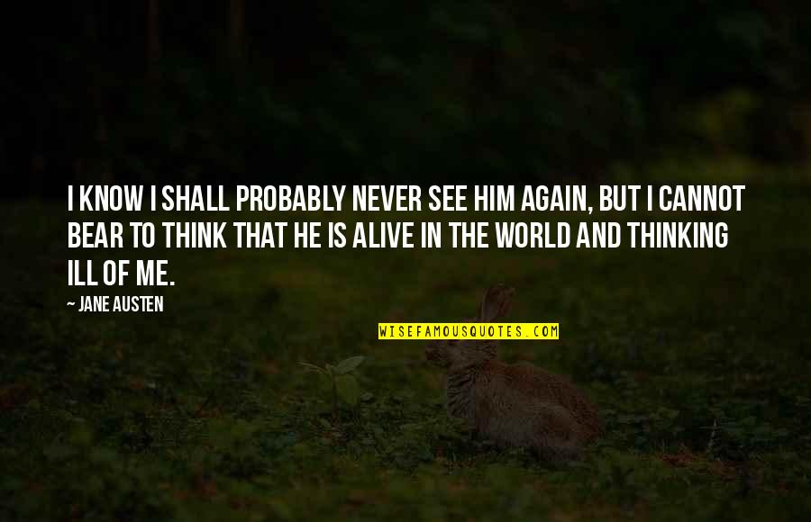 Centrla Quotes By Jane Austen: I know I shall probably never see him Centrla Quotes By Jane Austen: I know I shall probably never see him