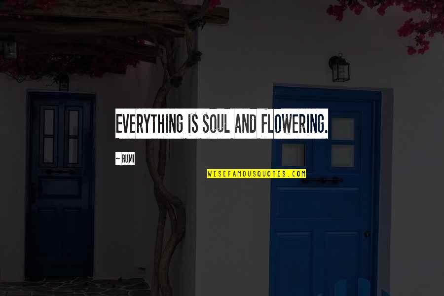Centroamericano Quotes By Rumi: Everything is soul and flowering.