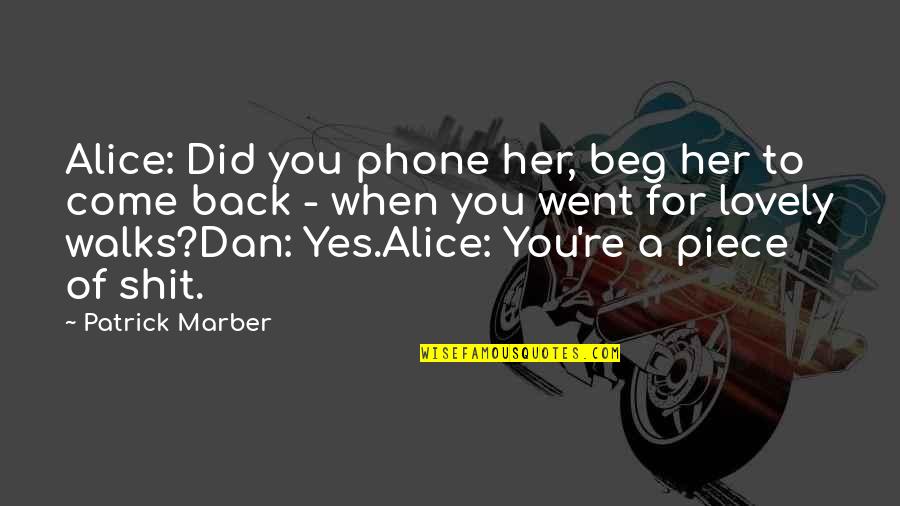 Centrone Donald Quotes By Patrick Marber: Alice: Did you phone her, beg her to Centrone Donald Quotes By Patrick Marber: Alice: Did you phone her, beg her to