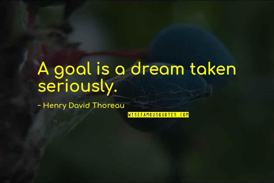 Centuple Hundred Fold Quotes By Henry David Thoreau: A goal is a dream taken seriously.