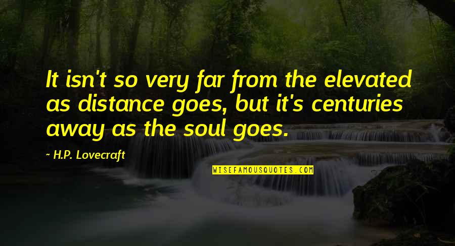 Centuries Best Quotes By H.P. Lovecraft: It isn't so very far from the elevated Centuries Best Quotes By H.P. Lovecraft: It isn't so very far from the elevated