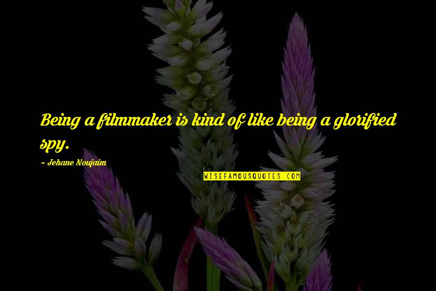 Centuries Memorial Funeral Home Quotes By Jehane Noujaim: Being a filmmaker is kind of like being