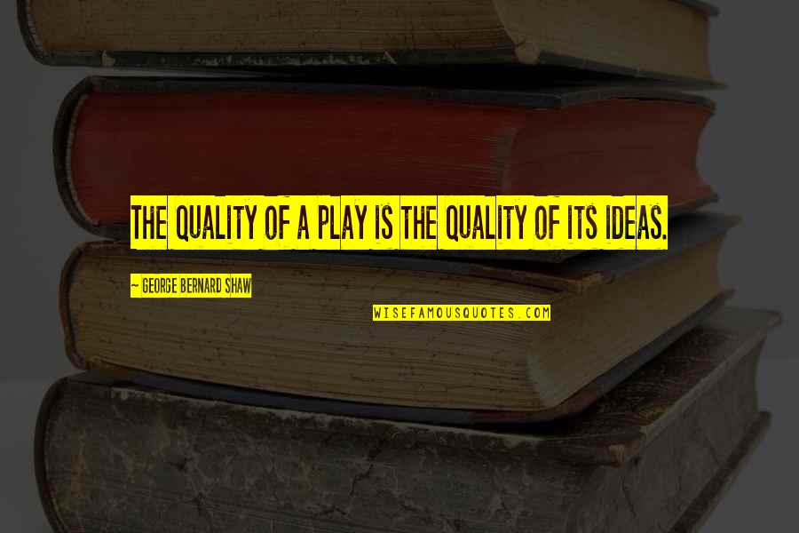 Centuries Of Meditations Quotes By George Bernard Shaw: The quality of a play is the quality Centuries Of Meditations Quotes By George Bernard Shaw: The quality of a play is the quality
