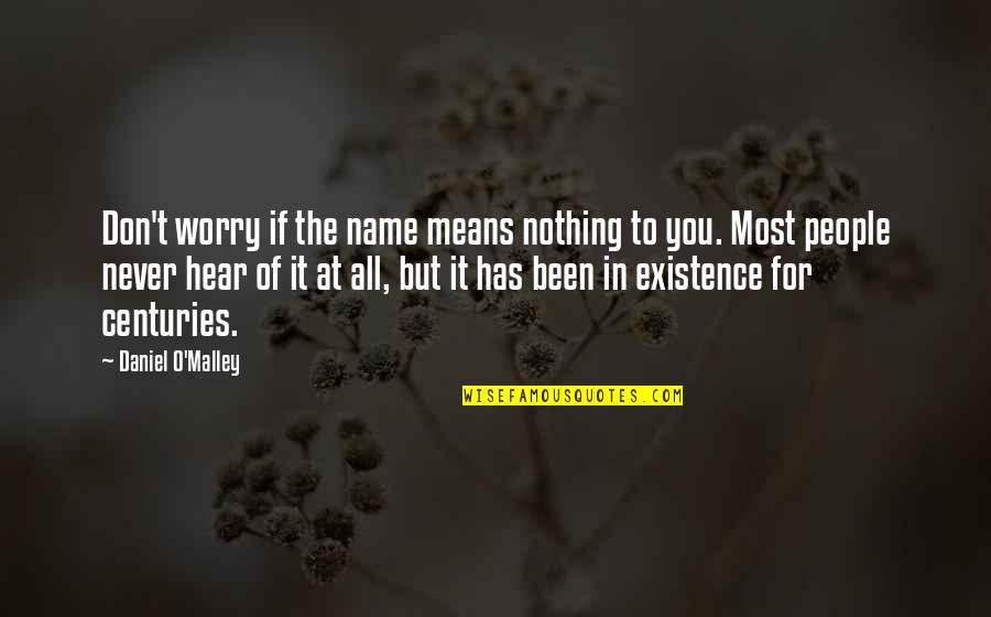 Centuries Quotes By Daniel O'Malley: Don't worry if the name means nothing to Centuries Quotes By Daniel O'Malley: Don't worry if the name means nothing to