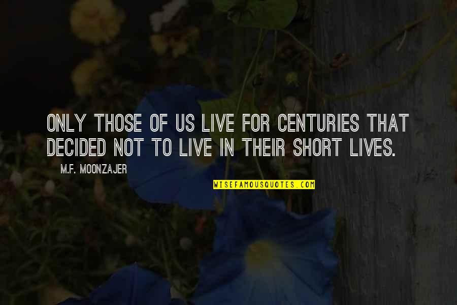 Centuries Quotes By M.F. Moonzajer: Only those of us live for centuries that