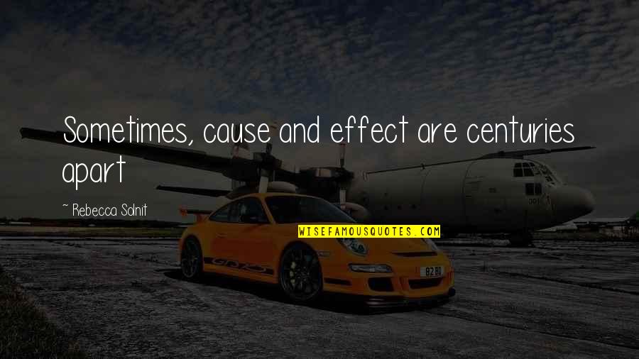 Centuries Quotes By Rebecca Solnit: Sometimes, cause and effect are centuries apart Centuries Quotes By Rebecca Solnit: Sometimes, cause and effect are centuries apart