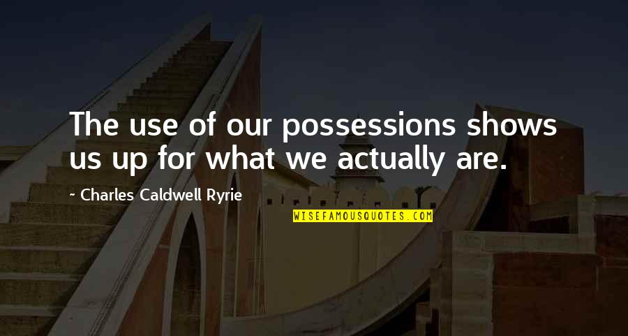 Centurion Quotes By Charles Caldwell Ryrie: The use of our possessions shows us up Centurion Quotes By Charles Caldwell Ryrie: The use of our possessions shows us up