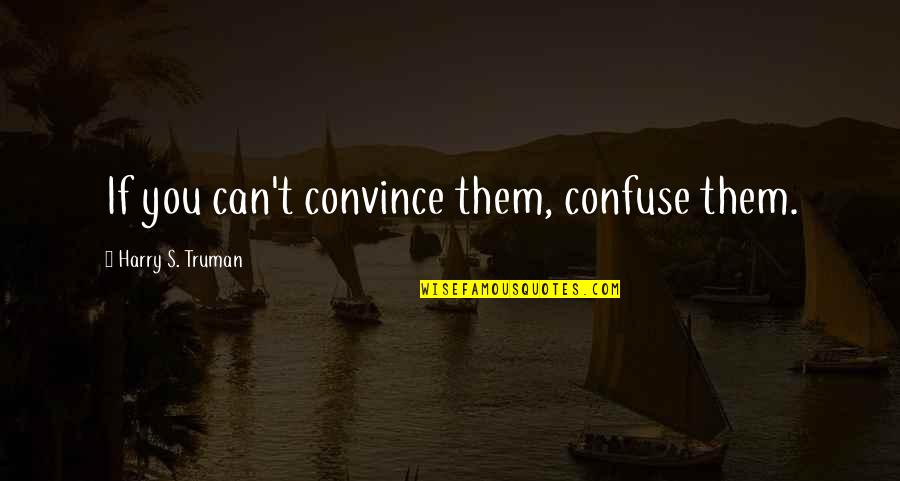 Centurion Quotes By Harry S. Truman: If you can't convince them, confuse them. Centurion Quotes By Harry S. Truman: If you can't convince them, confuse them.