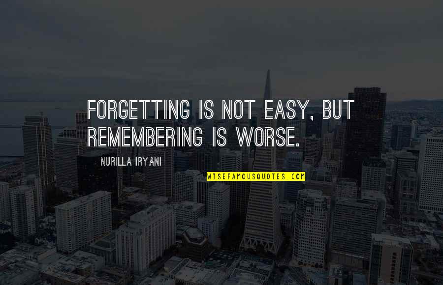 Centurion Quotes By Nurilla Iryani: Forgetting is not easy, but remembering is worse.