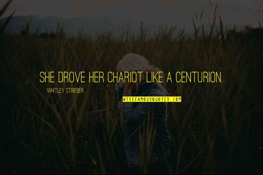 Centurion Quotes By Whitley Strieber: She drove her chariot like a centurion. Centurion Quotes By Whitley Strieber: She drove her chariot like a centurion.