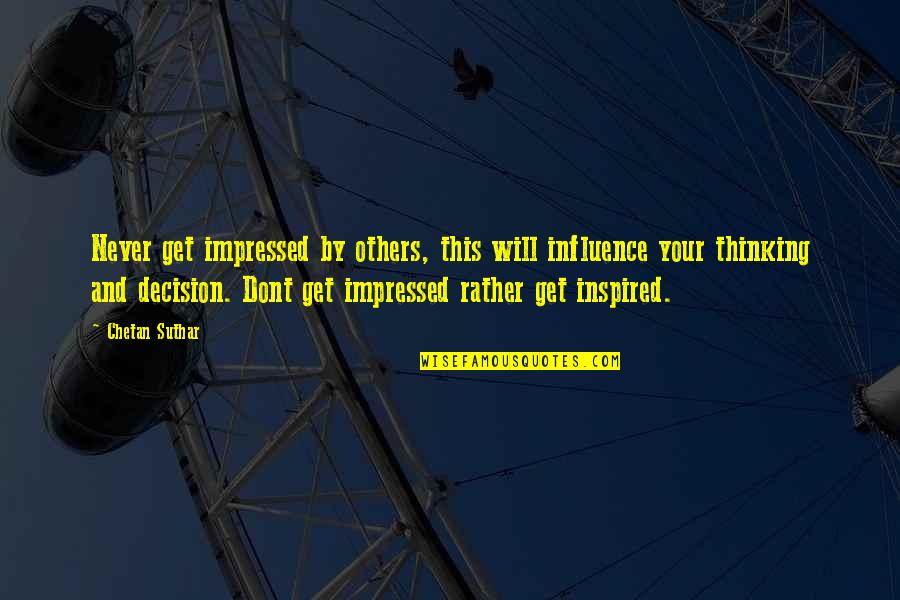 Centurions Quotes By Chetan Suthar: Never get impressed by others, this will influence