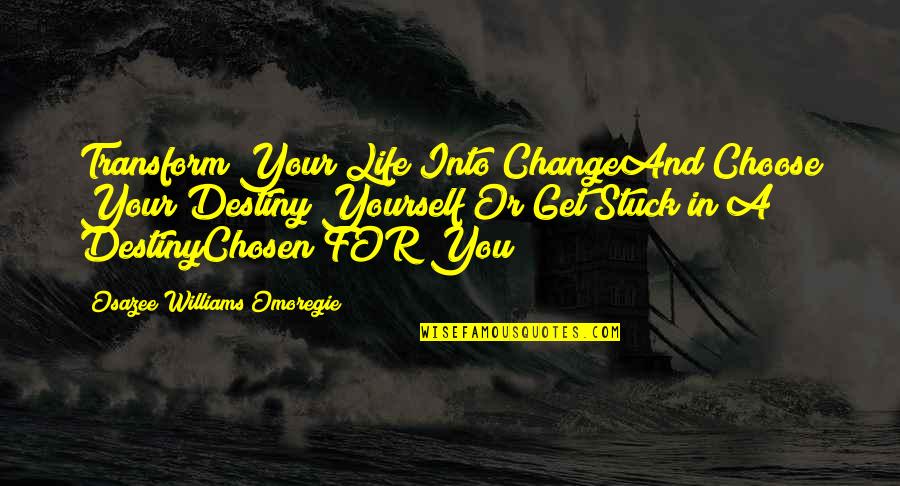 Centurions Quotes By Osazee Williams Omoregie: Transform Your Life Into ChangeAnd Choose Your Destiny