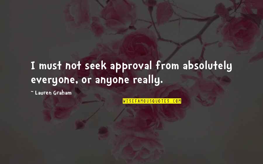 Century 21 Department Store Quotes By Lauren Graham: I must not seek approval from absolutely everyone,