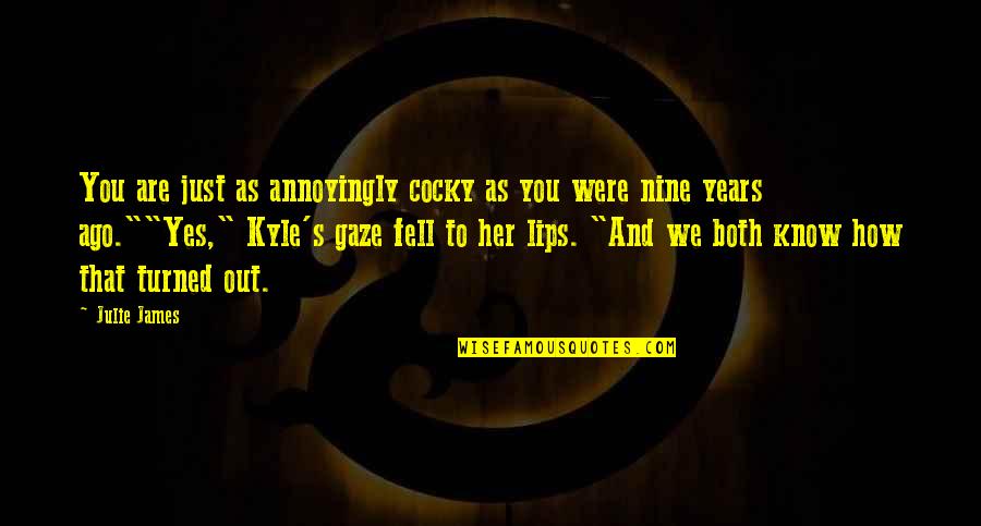 Century Is 10 Quotes By Julie James: You are just as annoyingly cocky as you Century Is 10 Quotes By Julie James: You are just as annoyingly cocky as you