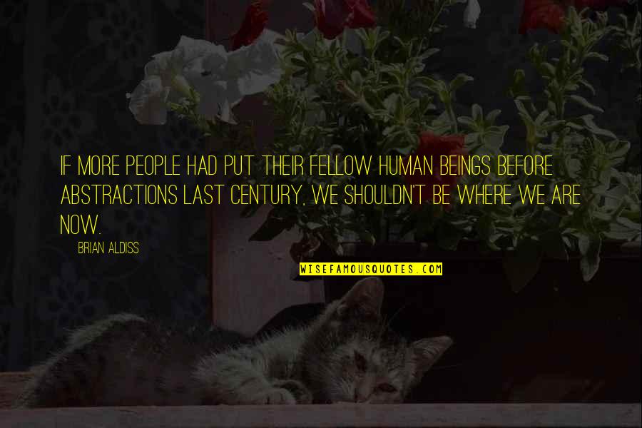 Century People Quotes By Brian Aldiss: If more people had put their fellow human