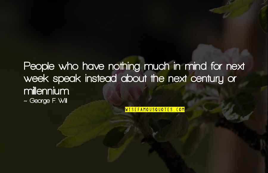 Century People Quotes By George F. Will: People who have nothing much in mind for