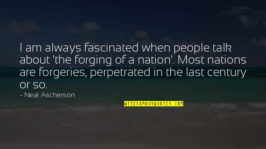 Century People Quotes By Neal Ascherson: I am always fascinated when people talk about