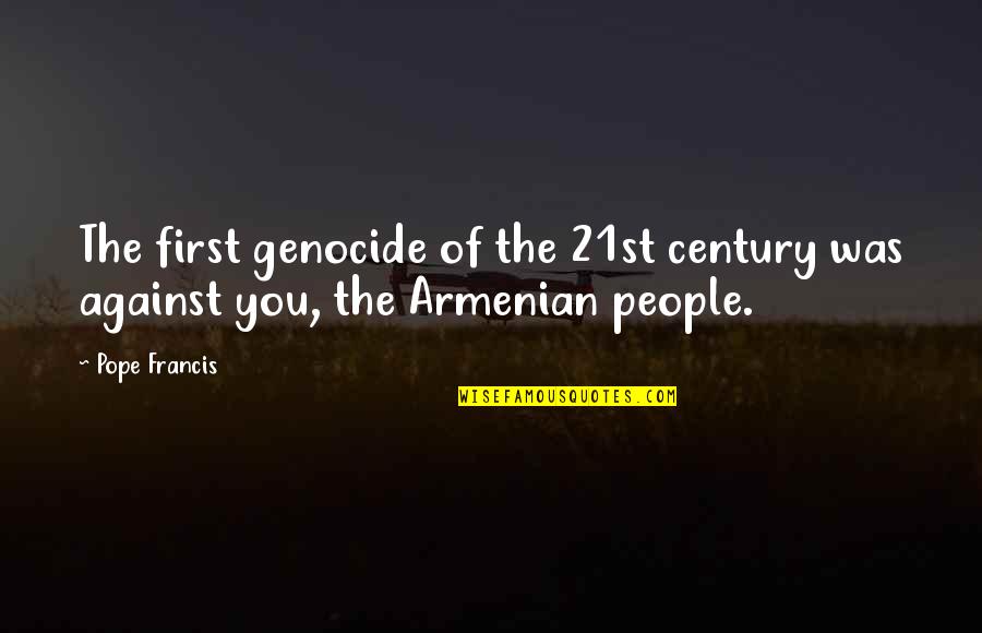 Century People Quotes By Pope Francis: The first genocide of the 21st century was