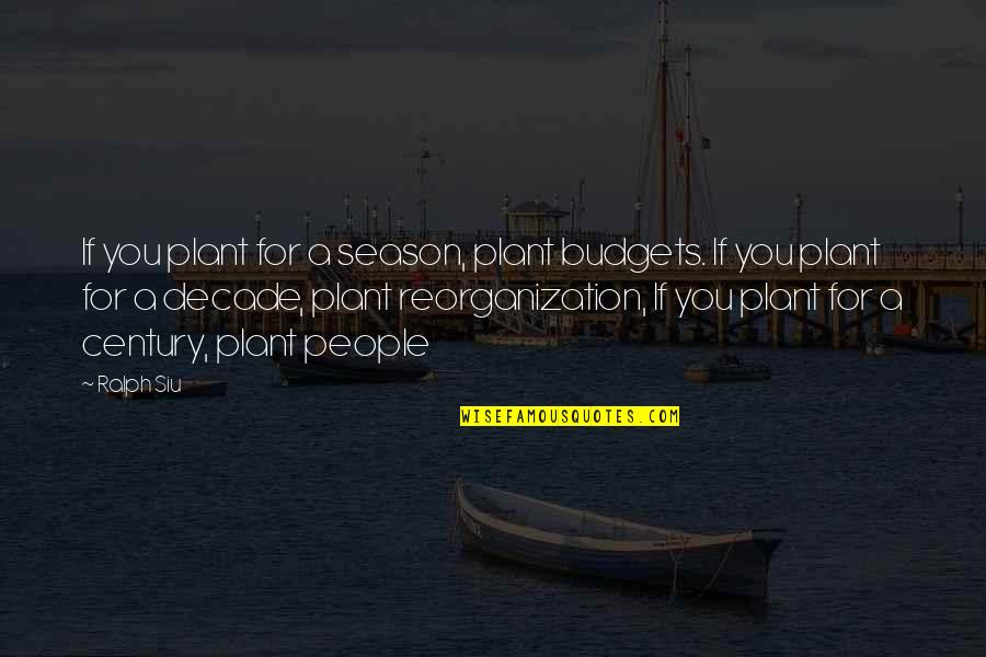 Century People Quotes By Ralph Siu: If you plant for a season, plant budgets.