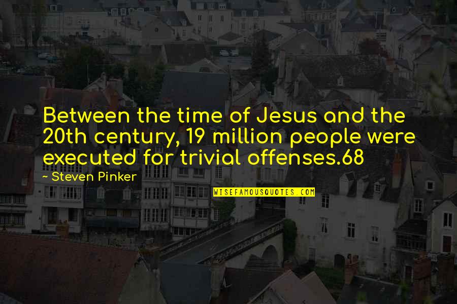 Century People Quotes By Steven Pinker: Between the time of Jesus and the 20th