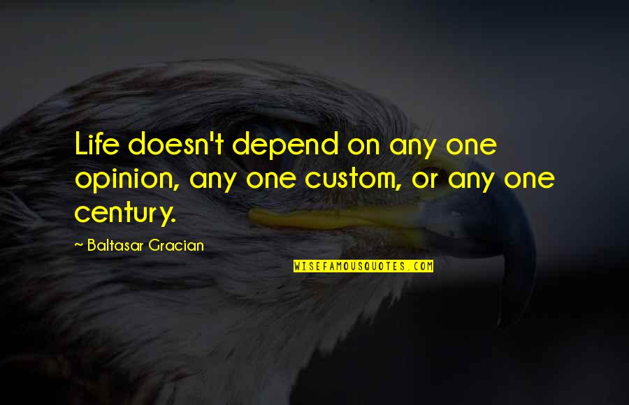 Century Quotes By Baltasar Gracian: Life doesn't depend on any one opinion, any