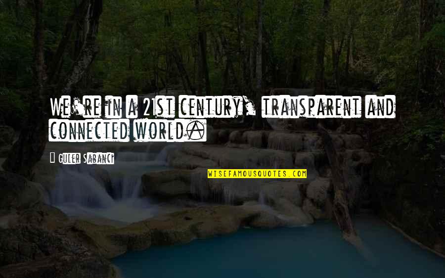 Century Quotes By Guler Sabanci: We're in a 21st century, transparent and connected