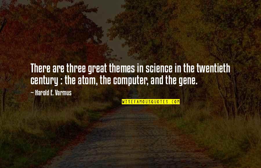 Century Quotes By Harold E. Varmus: There are three great themes in science in