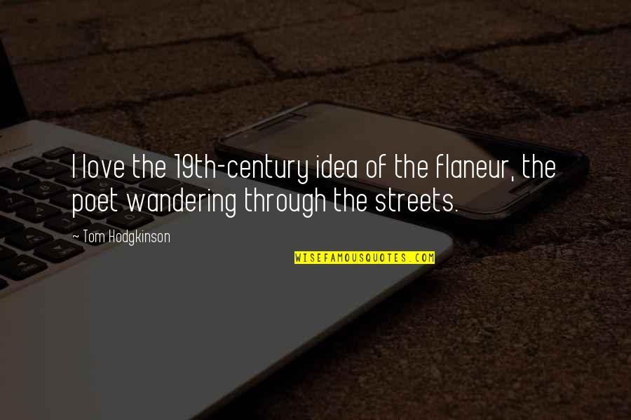 Century Quotes By Tom Hodgkinson: I love the 19th-century idea of the flaneur,
