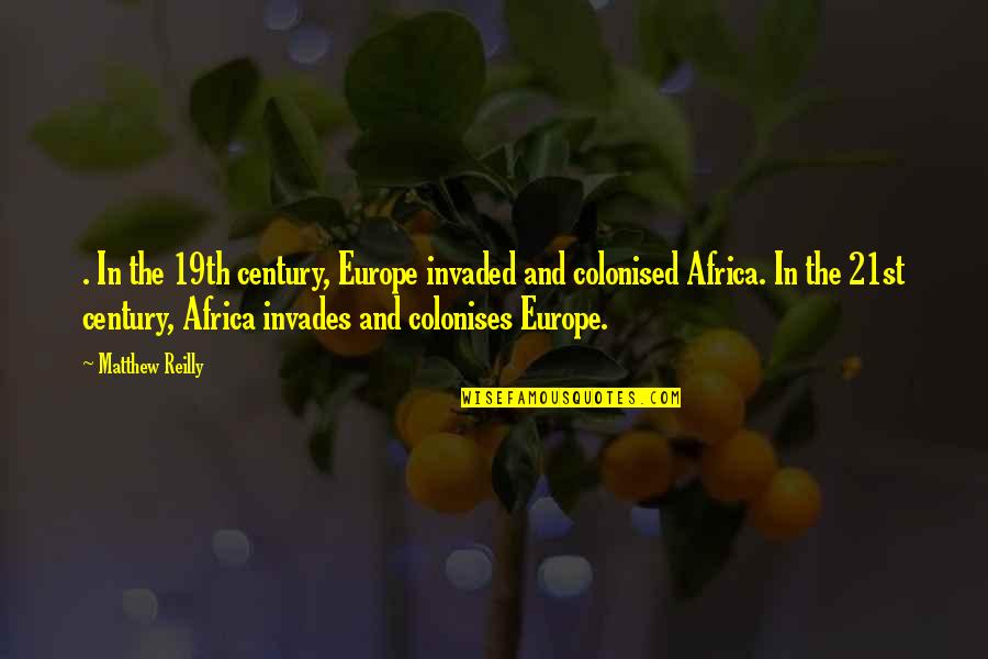 Century The Quotes By Matthew Reilly: . In the 19th century, Europe invaded and Century The Quotes By Matthew Reilly: . In the 19th century, Europe invaded and