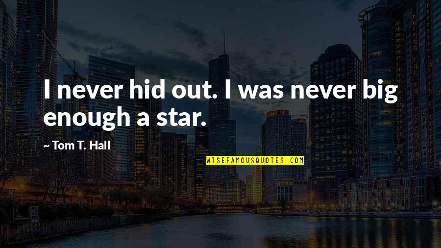 Centurylink Quotes By Tom T. Hall: I never hid out. I was never big Centurylink Quotes By Tom T. Hall: I never hid out. I was never big