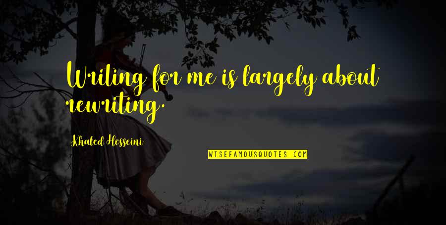 Cenupe Quotes By Khaled Hosseini: Writing for me is largely about rewriting. Cenupe Quotes By Khaled Hosseini: Writing for me is largely about rewriting.