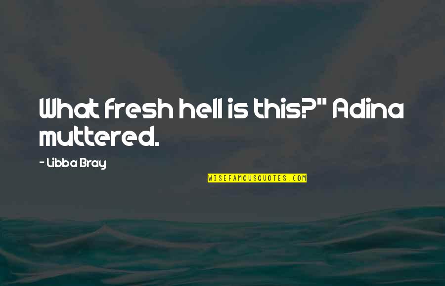 Ceo Of Hollister Quotes By Libba Bray: What fresh hell is this?" Adina muttered.