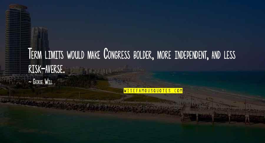 Ceo Of Walmart Quotes By George Will: Term limits would make Congress bolder, more independent,