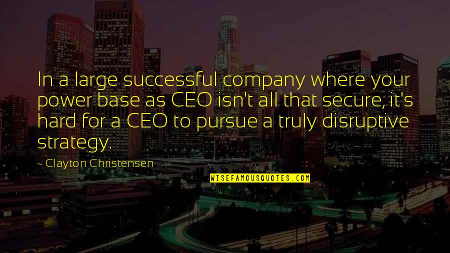 Ceo Quotes By Clayton Christensen: In a large successful company where your power