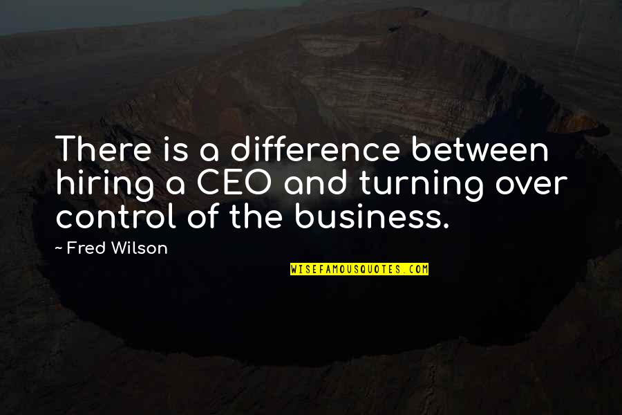 Ceo Quotes By Fred Wilson: There is a difference between hiring a CEO