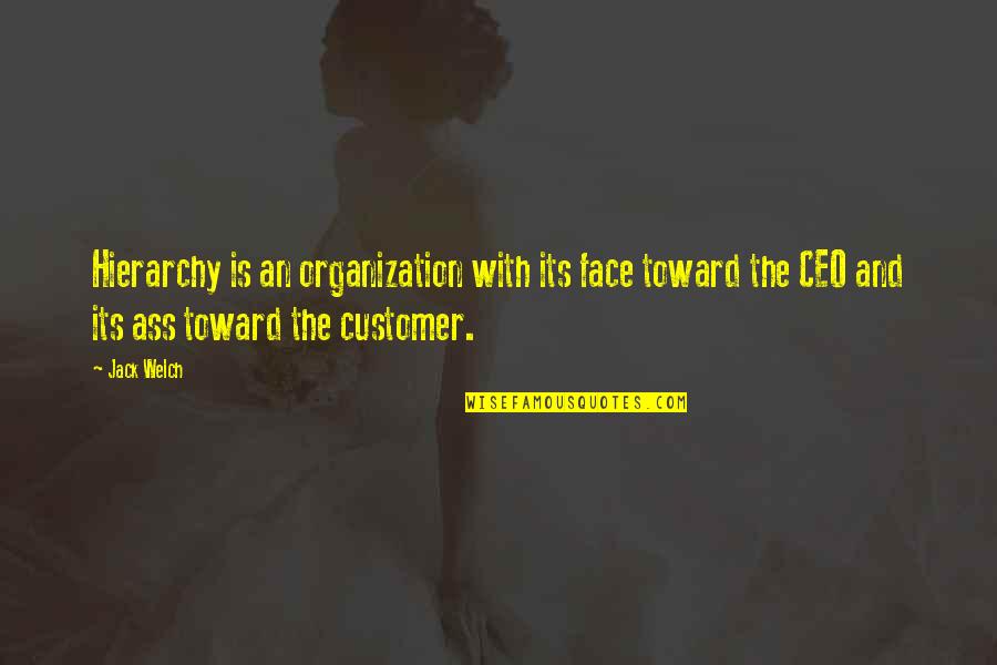 Ceo Quotes By Jack Welch: Hierarchy is an organization with its face toward