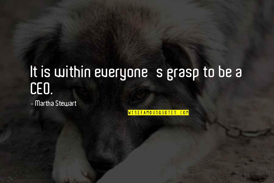 Ceo Quotes By Martha Stewart: It is within everyone's grasp to be a