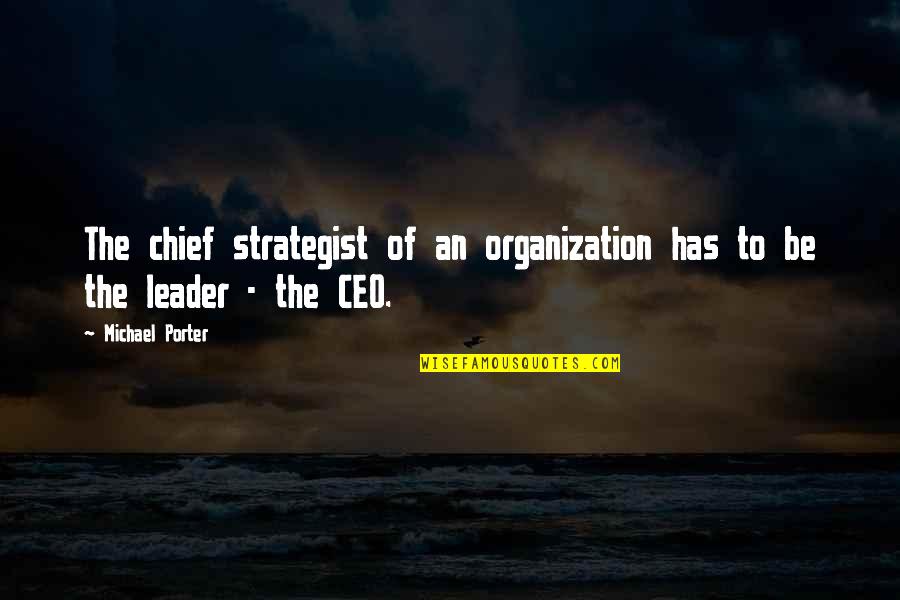Ceo Quotes By Michael Porter: The chief strategist of an organization has to